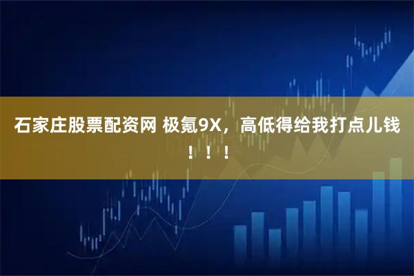 石家庄股票配资网 极氪9X，高低得给我打点儿钱！！！